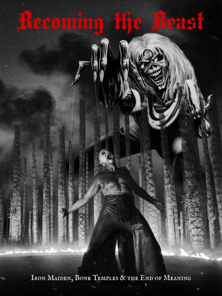 Becoming the Beast: Iron Maiden, Bone Temples & the End of Meaning